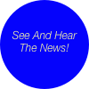 

See And Hear The News!